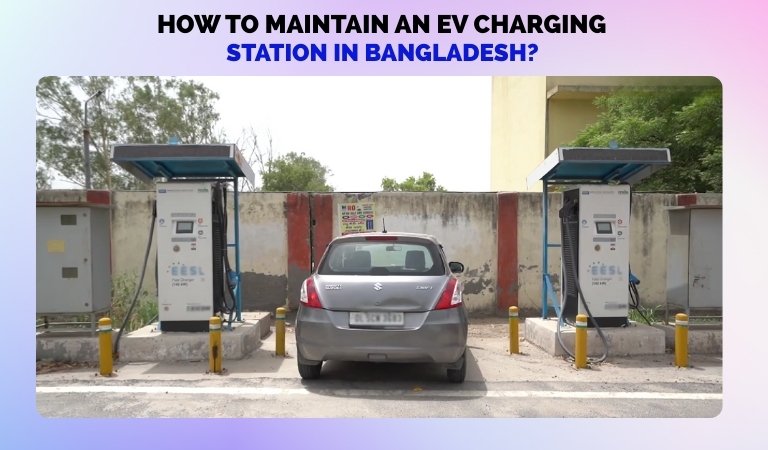 How to Maintain an EV Charging Station in Bangladesh