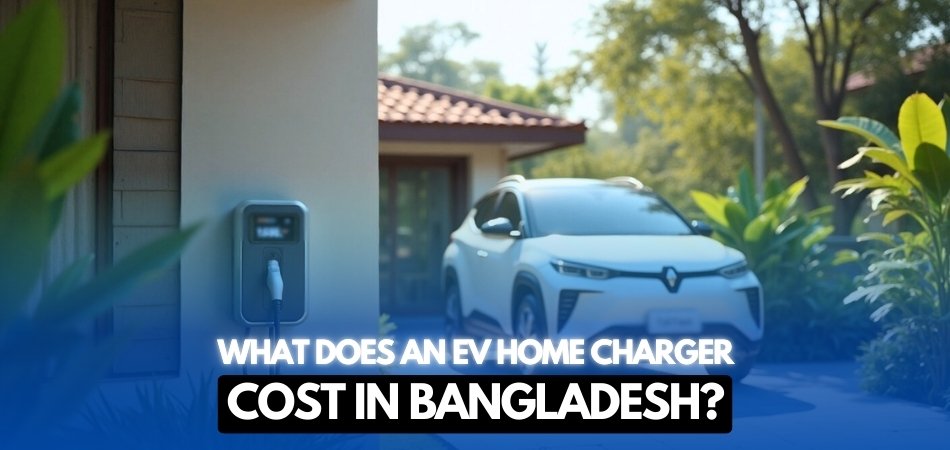 What Does an EV Home Charger Cost in Bangladesh