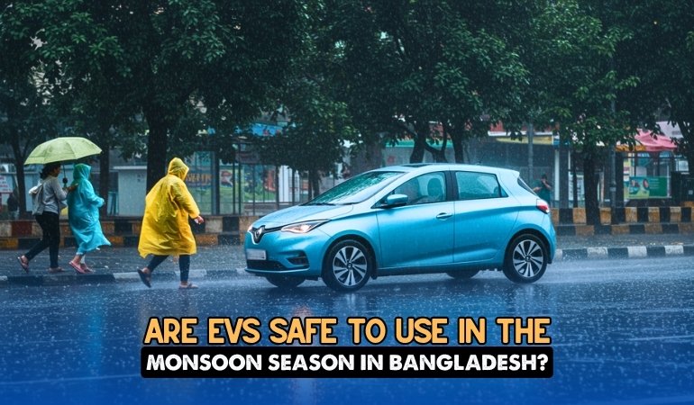 Are EVs Safe to Use in the Monsoon Season in Bangladesh